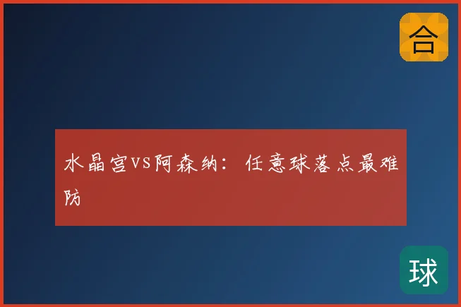 水晶宫vs阿森纳:任意球落点最难防
